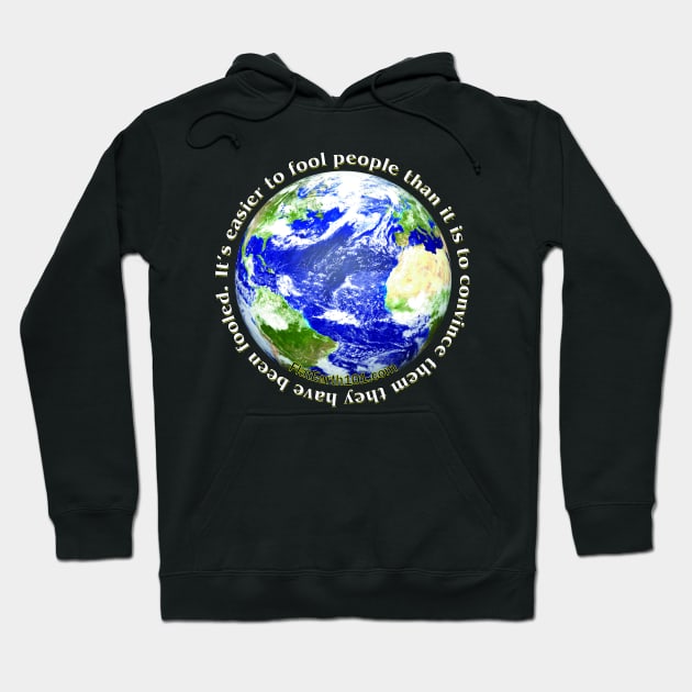 It's easier to fool people than to convince them they have been fooled Hoodie by FlatEarth101
